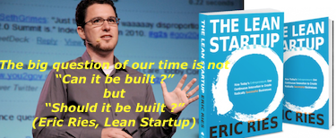 The big question of our time is not 'Can it be built? but Should it be built?' – Eric Ries